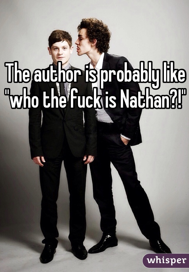 The author is probably like "who the fuck is Nathan?!" 