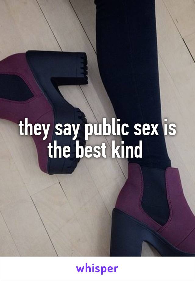 they say public sex is the best kind 