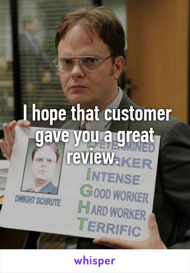  I hope that customer gave you a great review. 