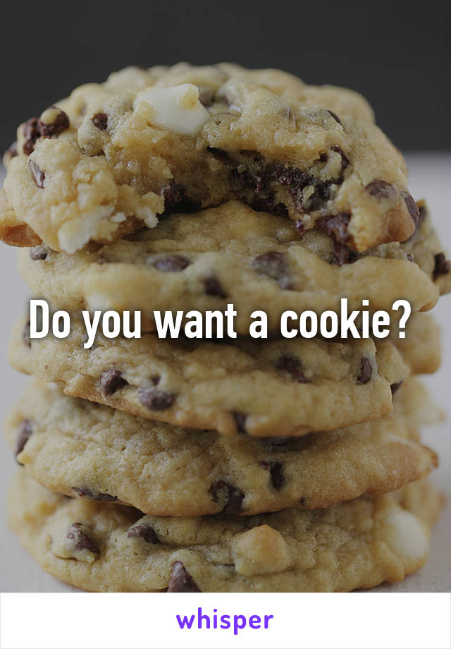 Do you want a cookie? 