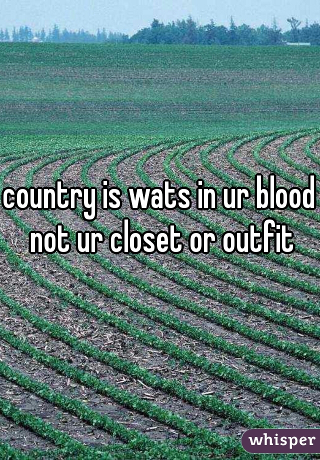 country is wats in ur blood not ur closet or outfit