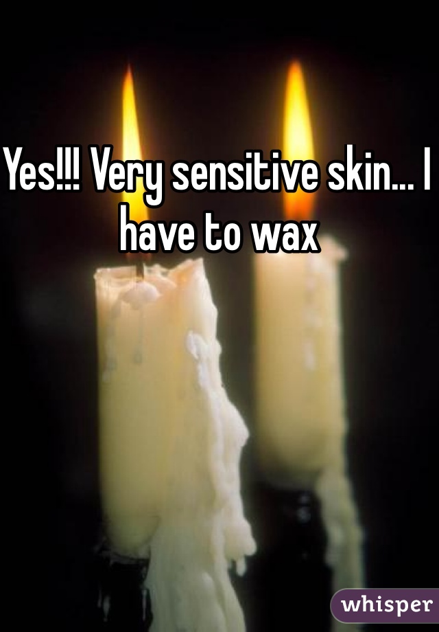 Yes!!! Very sensitive skin... I have to wax 