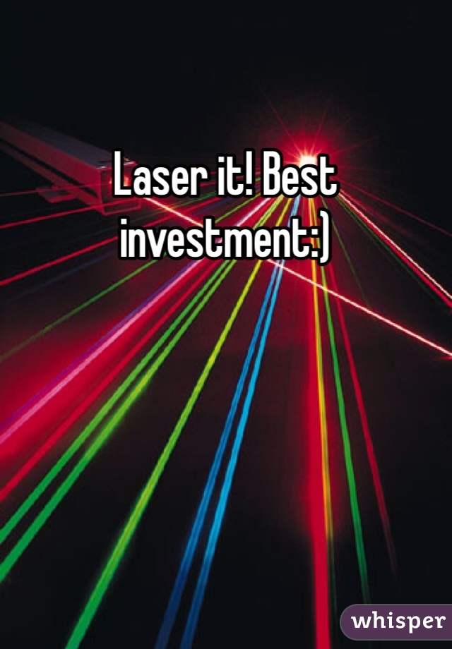 Laser it! Best investment:) 