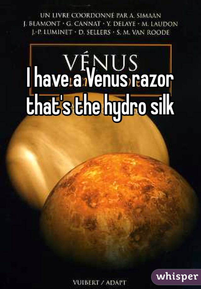 I have a Venus razor that's the hydro silk  