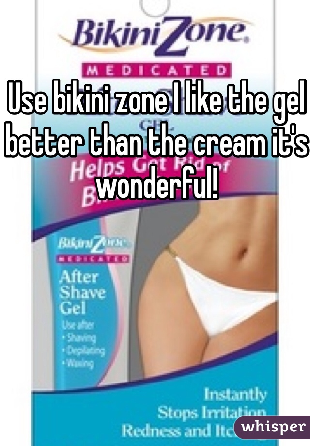 Use bikini zone I like the gel better than the cream it's wonderful! 