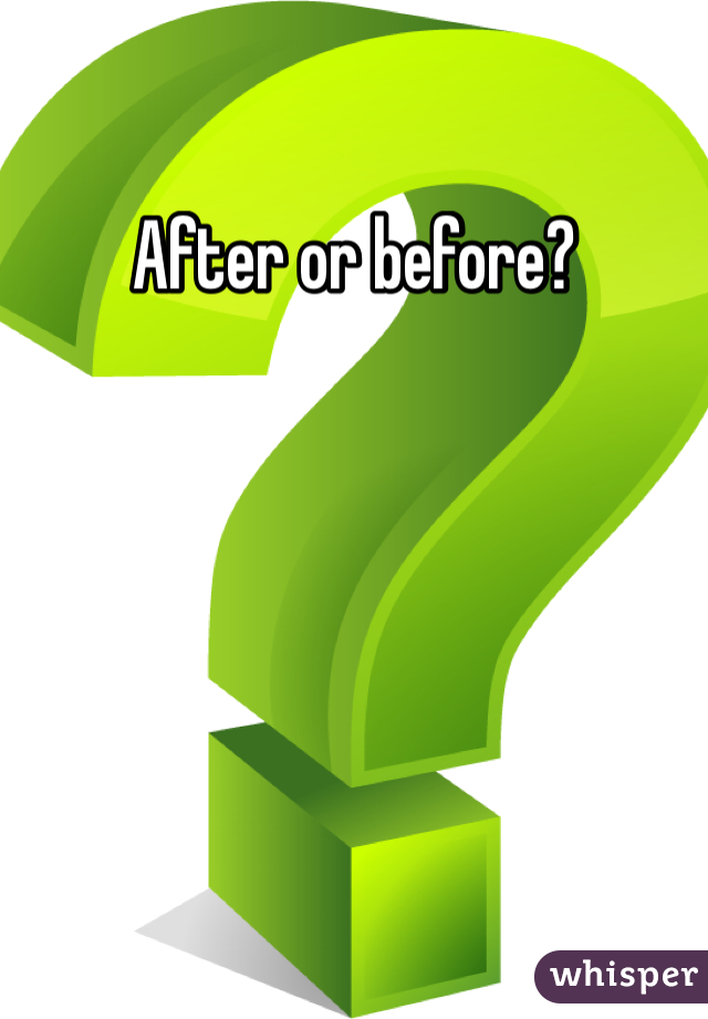 After or before? 