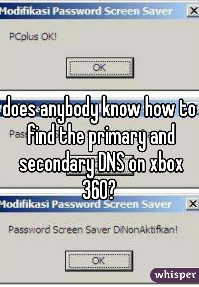 does anybody know how to find the primary and secondary DNS on xbox 360? 