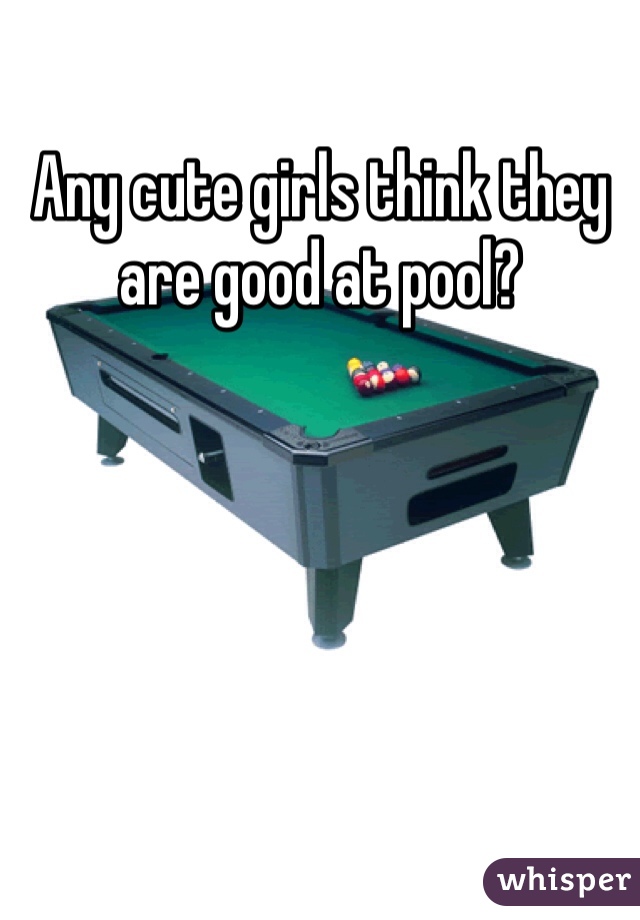Any cute girls think they are good at pool?