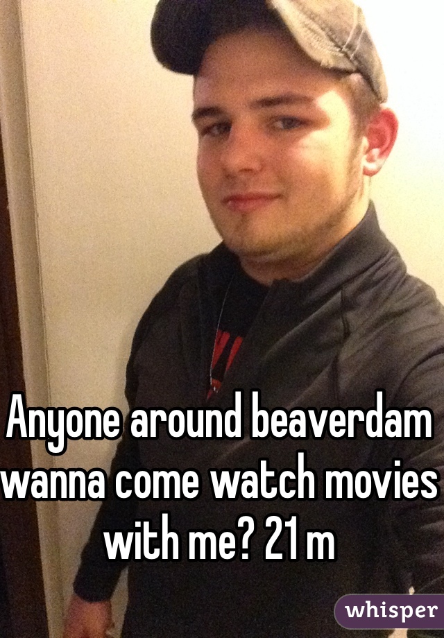 Anyone around beaverdam wanna come watch movies with me? 21 m