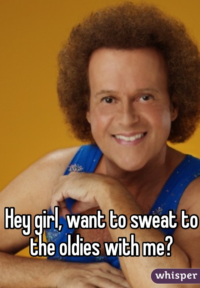 Hey girl, want to sweat to the oldies with me?
