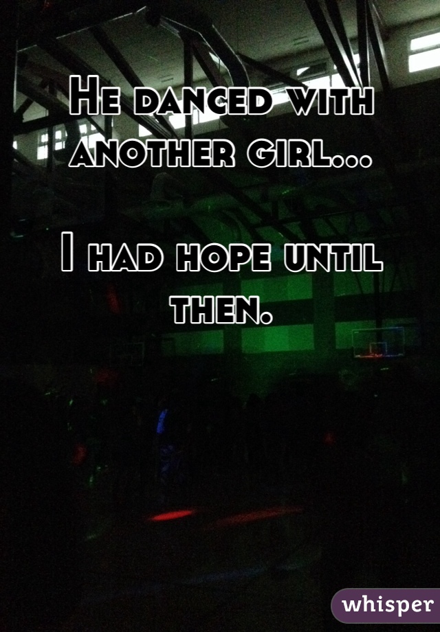 He danced with another girl...

I had hope until then.