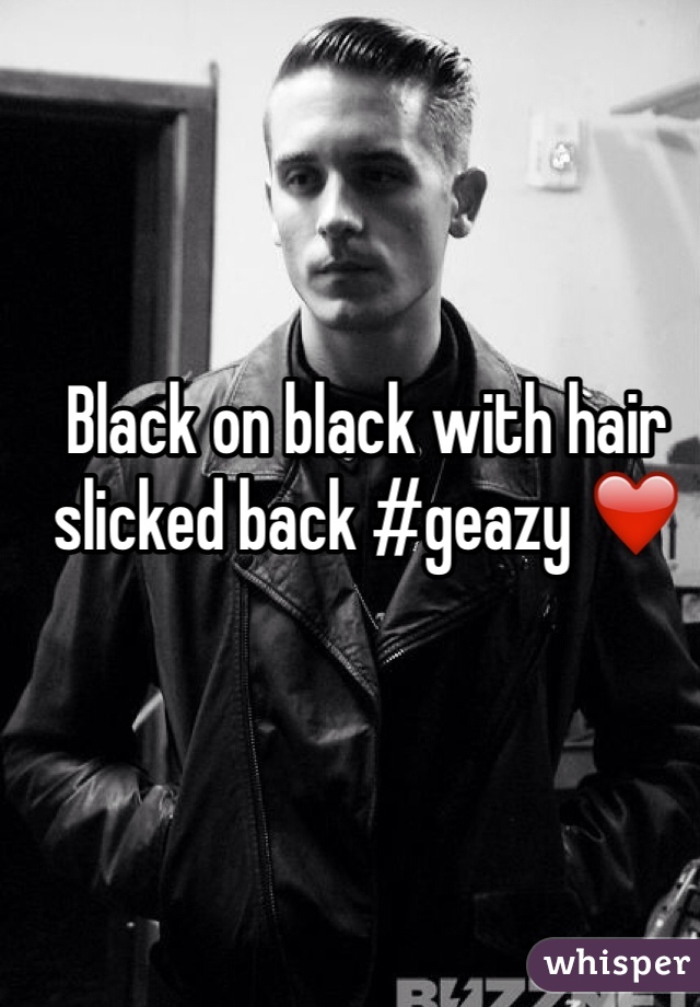 Black on black with hair slicked back #geazy ❤️