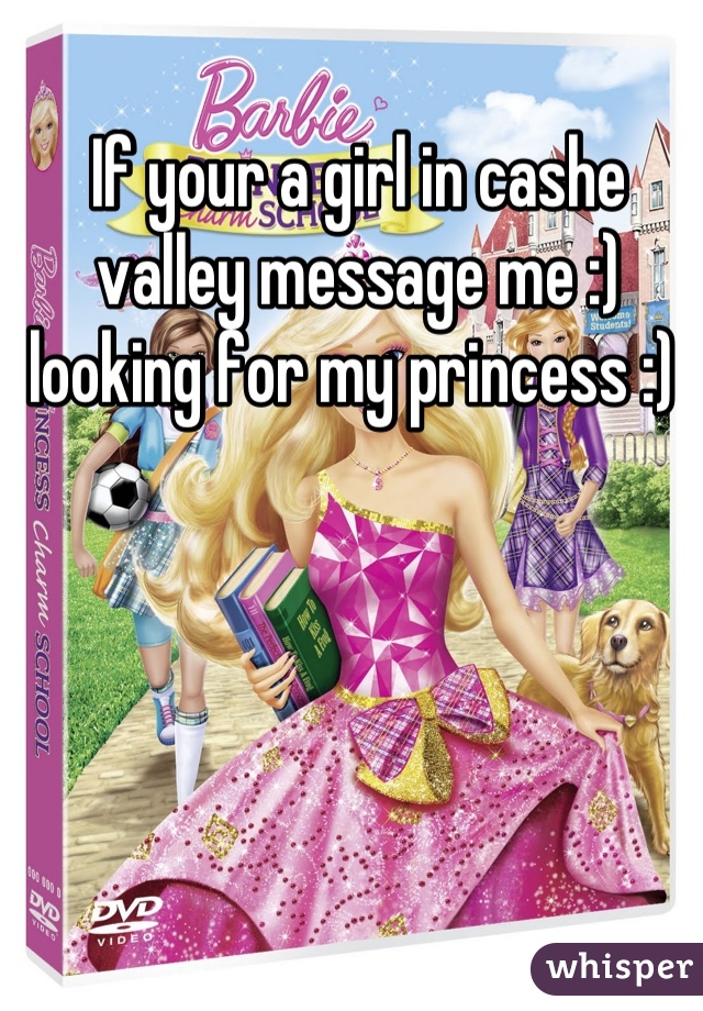 If your a girl in cashe valley message me :) looking for my princess :) 