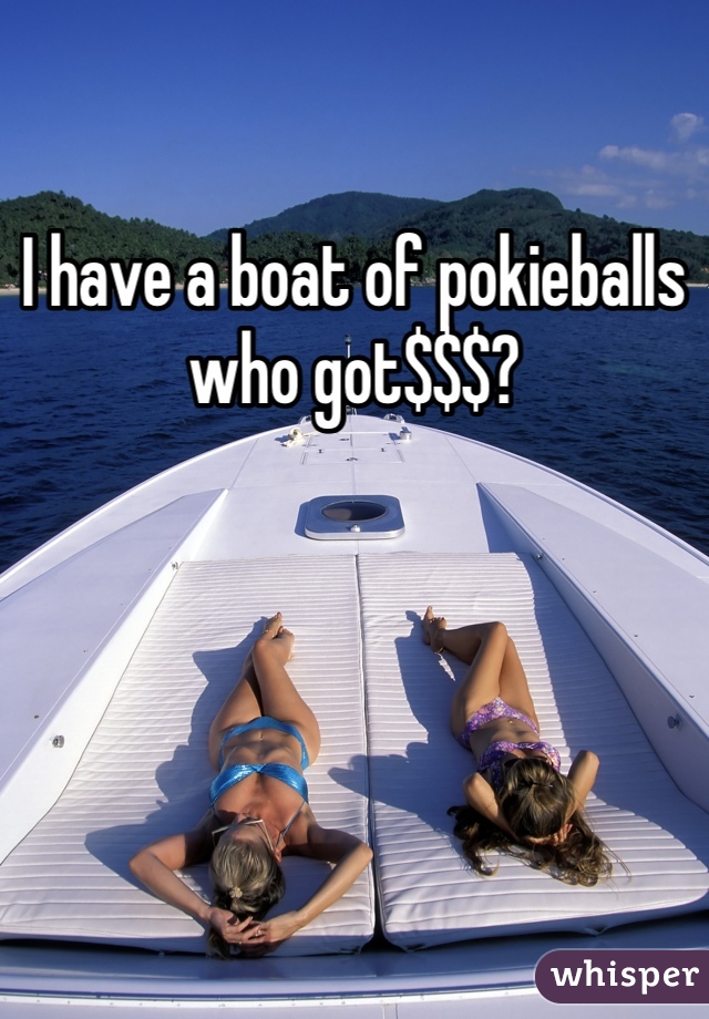 I have a boat of pokieballs who got$$$?