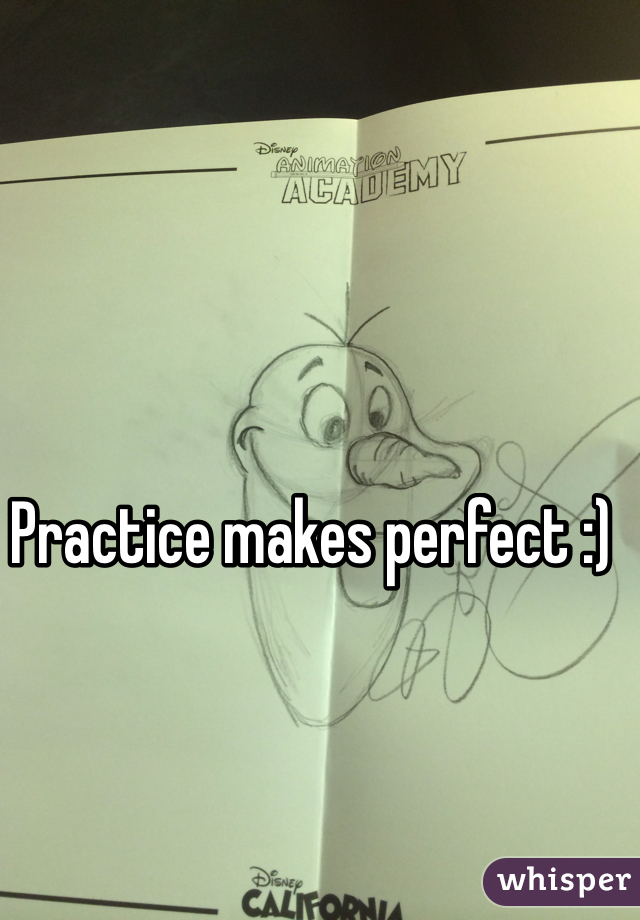 Practice makes perfect :)