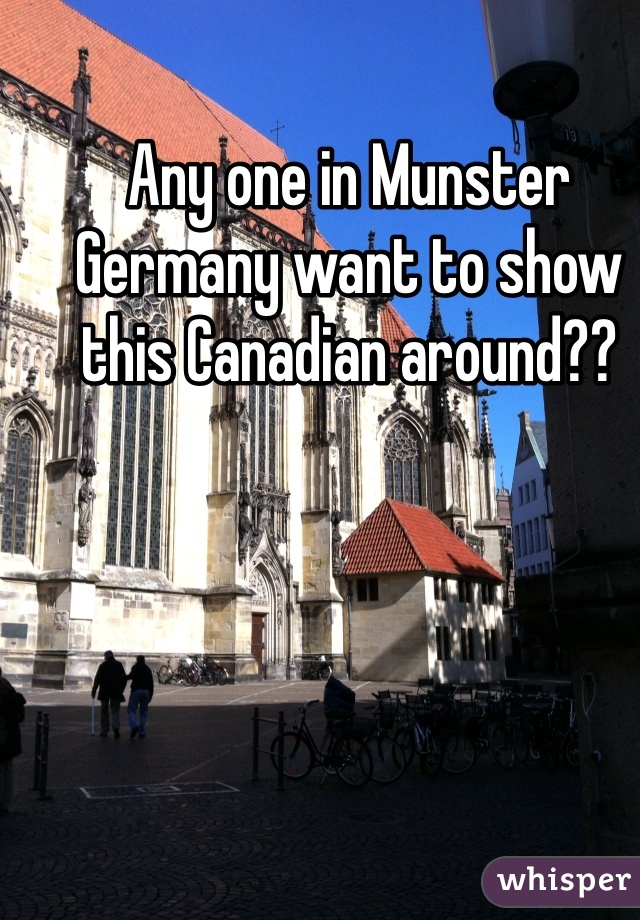 Any one in Munster Germany want to show this Canadian around?? 