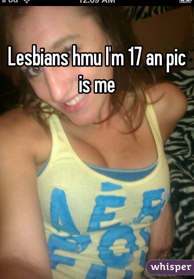 Lesbians hmu I'm 17 an pic is me