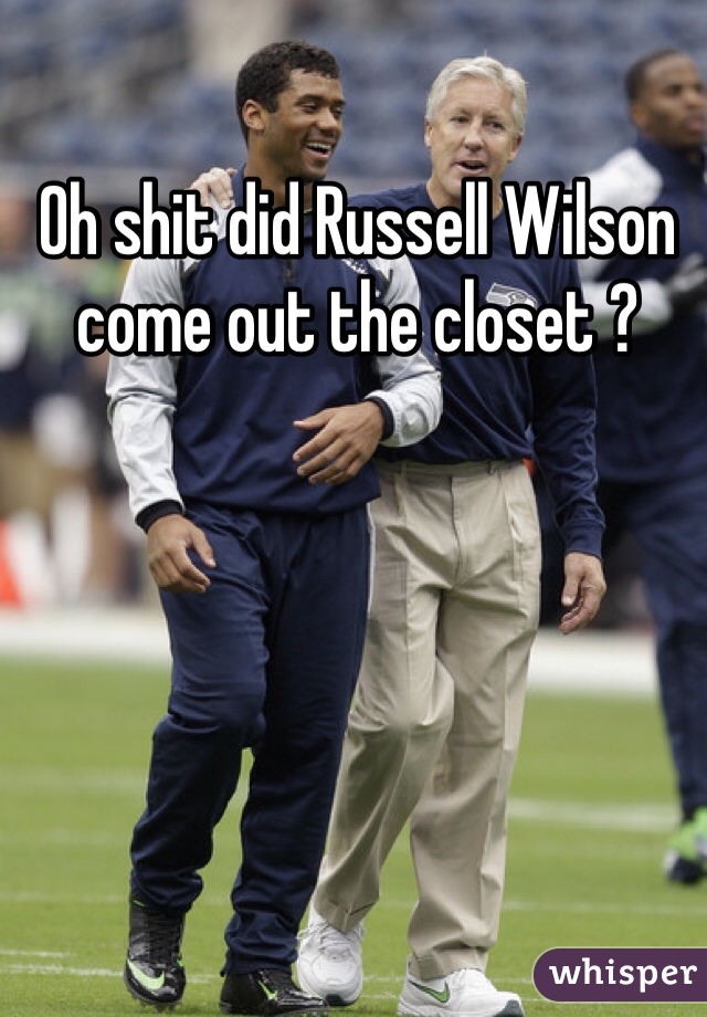 Oh shit did Russell Wilson come out the closet ?