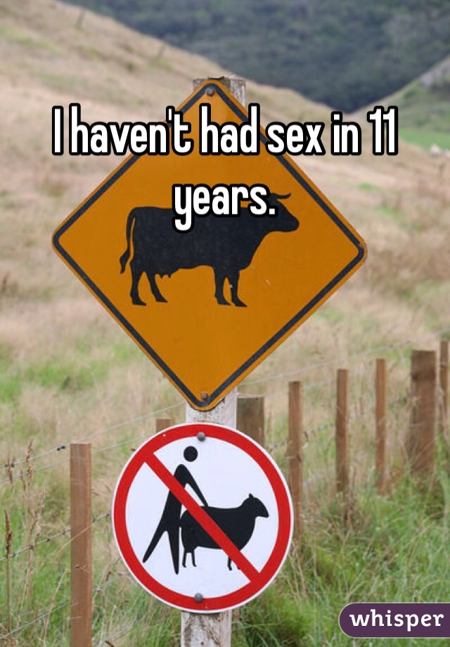 I haven't had sex in 11 years. 