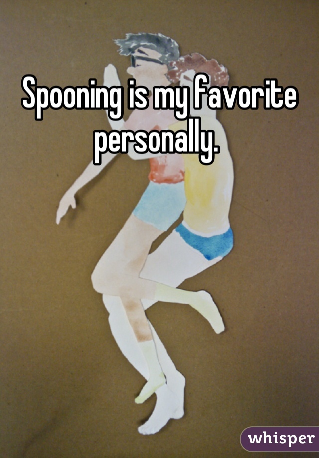 Spooning is my favorite personally. 