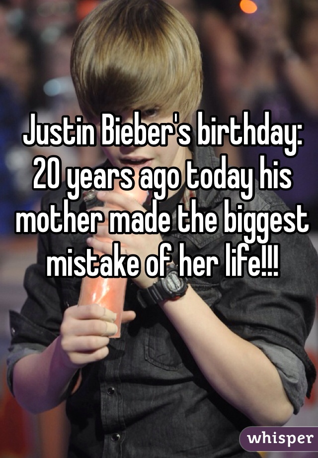 Justin Bieber's birthday: 20 years ago today his mother made the biggest mistake of her life!!! 