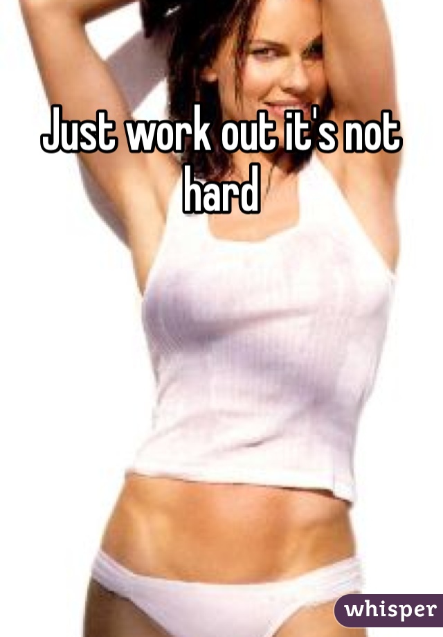 Just work out it's not hard