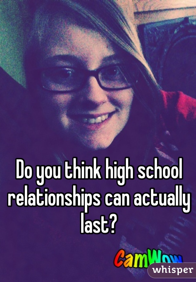 Do you think high school relationships can actually last?