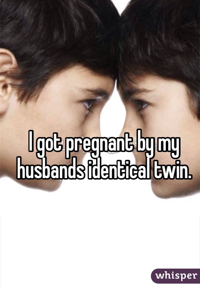 I got pregnant by my husbands identical twin.