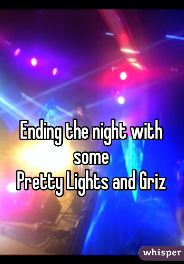 Ending the night with some
Pretty Lights and Griz