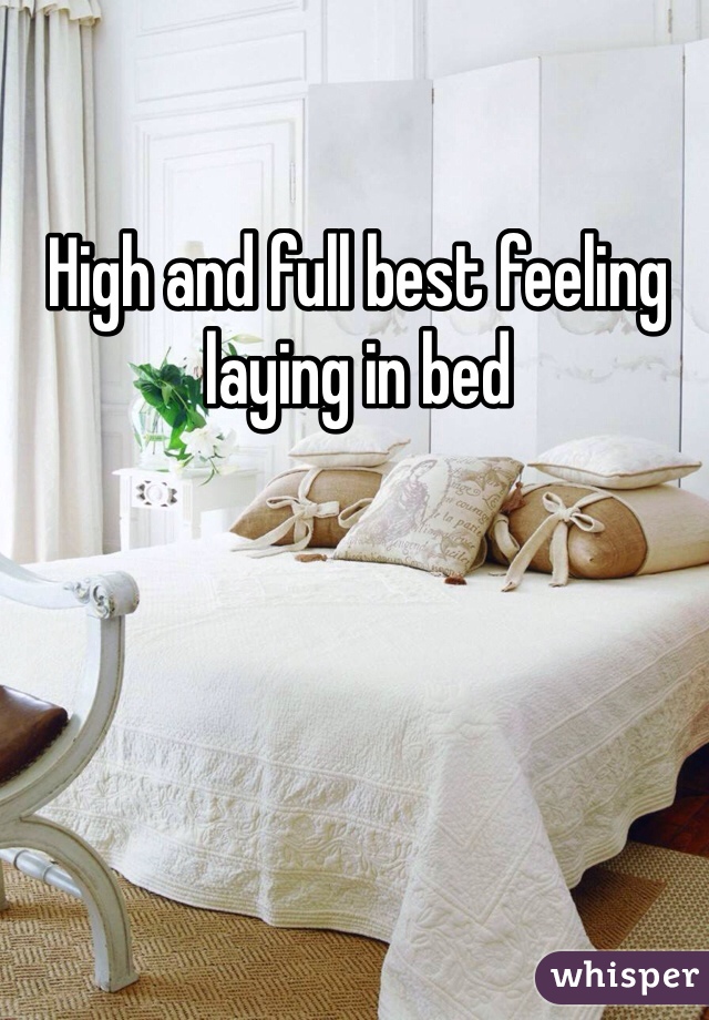 High and full best feeling laying in bed 