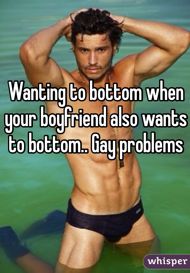 Wanting to bottom when your boyfriend also wants to bottom.. Gay problems 