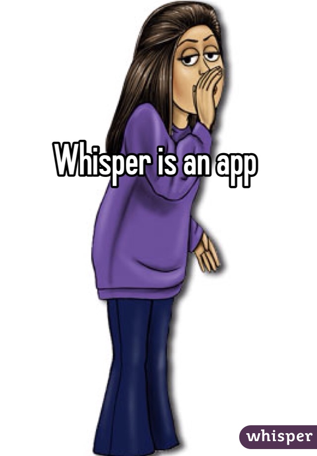 Whisper is an app
