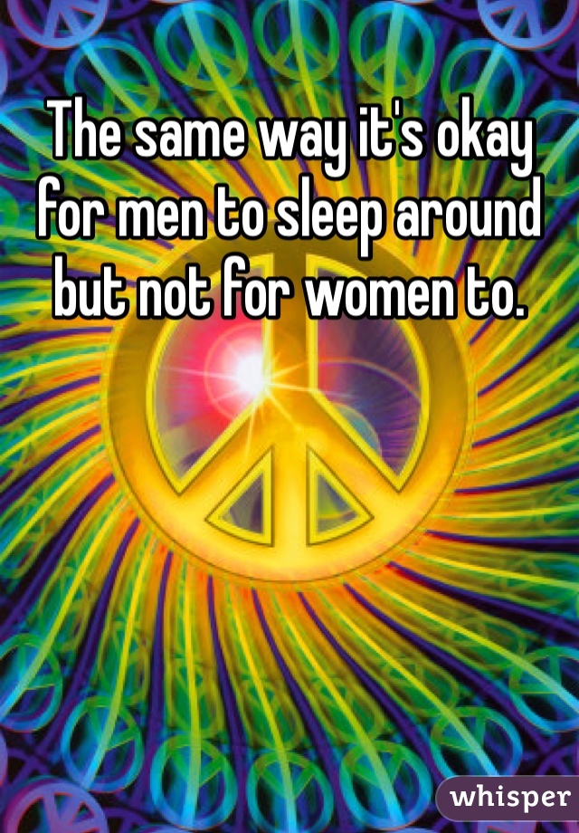 The same way it's okay for men to sleep around but not for women to. 