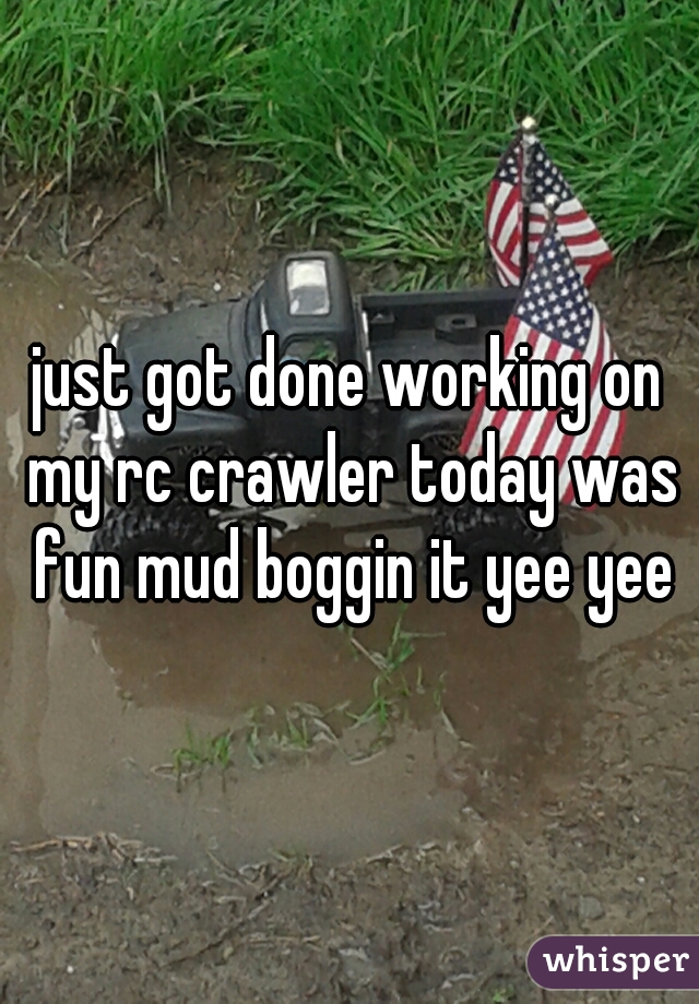 just got done working on my rc crawler today was fun mud boggin it yee yee