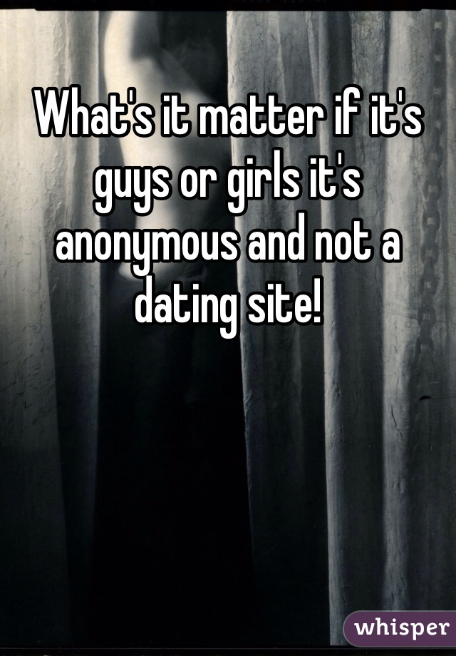 What's it matter if it's guys or girls it's anonymous and not a dating site!