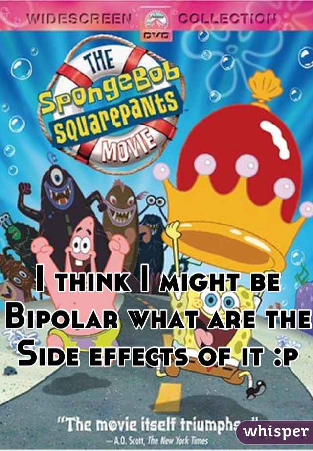 I think I might be Bipolar what are the Side effects of it :p 
