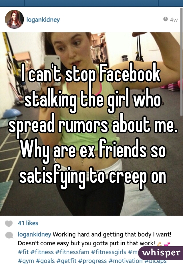 I can't stop Facebook stalking the girl who spread rumors about me. Why are ex friends so satisfying to creep on