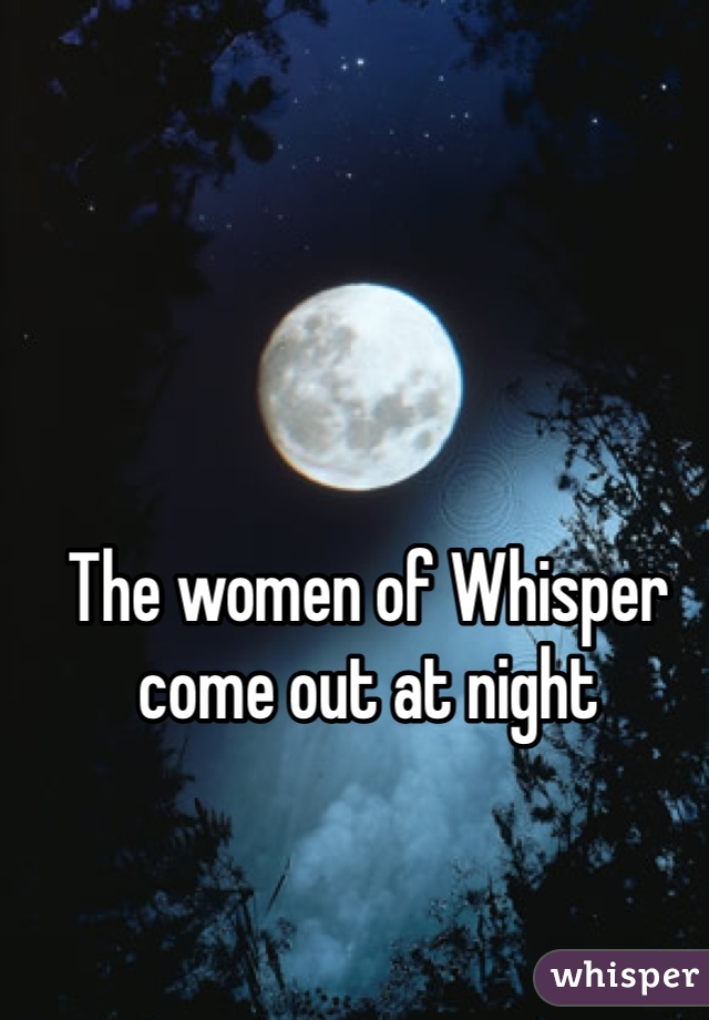 The women of Whisper come out at night 