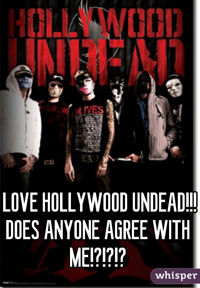 I LOVE HOLLYWOOD UNDEAD!!! DOES ANYONE AGREE WITH ME!?!?!?