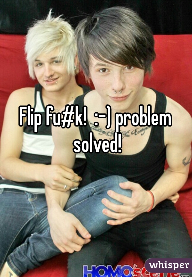 Flip fu#k!  :-) problem solved!