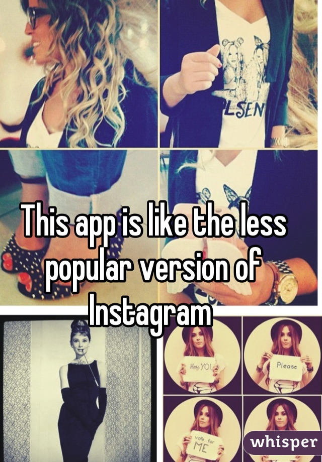 This app is like the less popular version of Instagram 