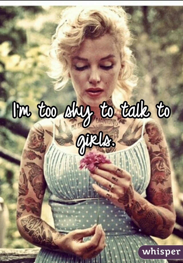 I'm too shy to talk to girls.