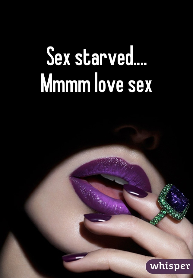 Sex starved....
Mmmm love sex