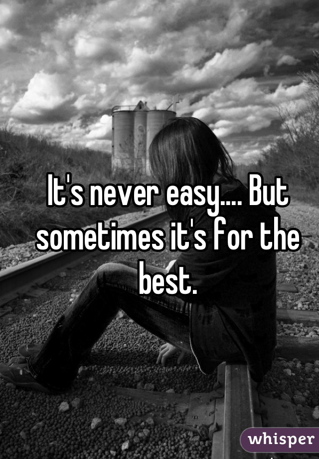 It's never easy.... But sometimes it's for the best.