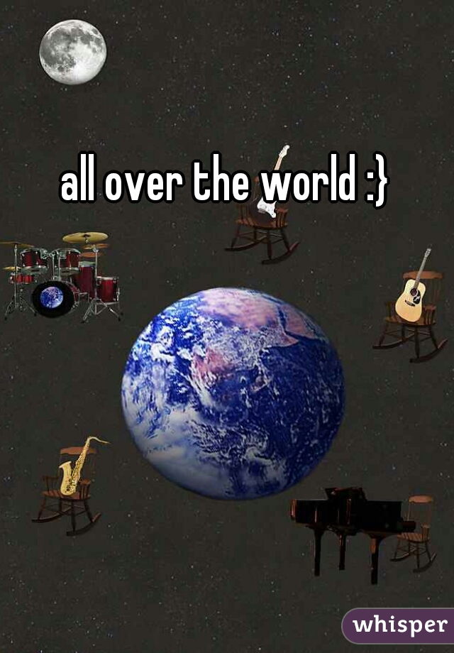 all over the world :}