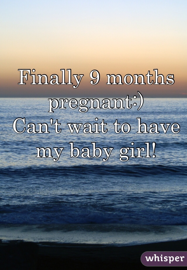 Finally 9 months pregnant:) 
Can't wait to have my baby girl!