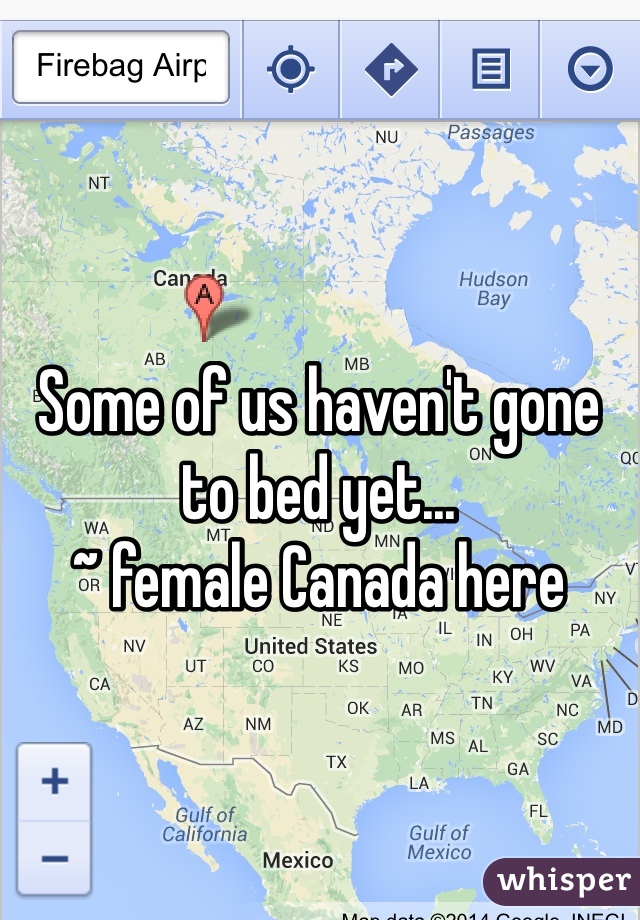 Some of us haven't gone to bed yet... 
~ female Canada here 