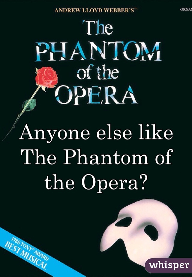 Anyone else like The Phantom of the Opera? 