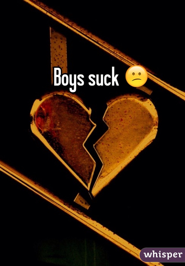 Boys suck 😕