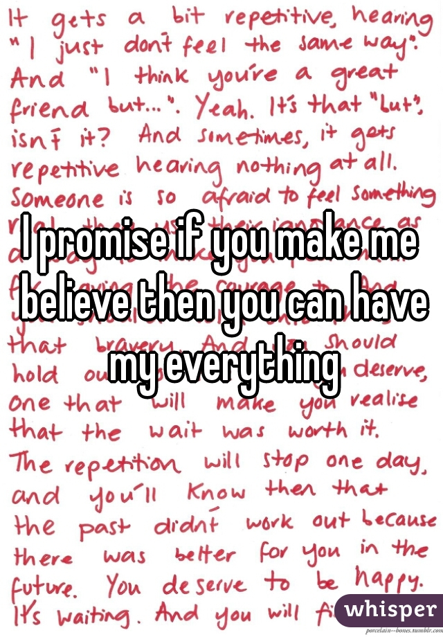 I promise if you make me believe then you can have my everything
